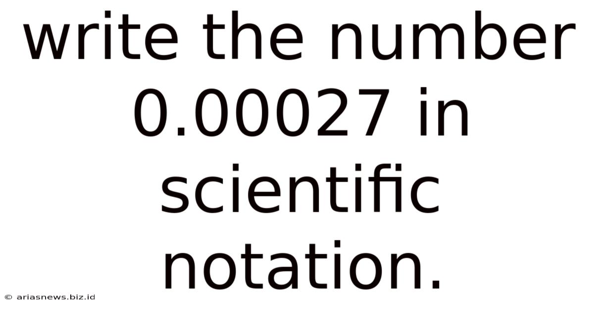 Write The Number 0.00027 In Scientific Notation.
