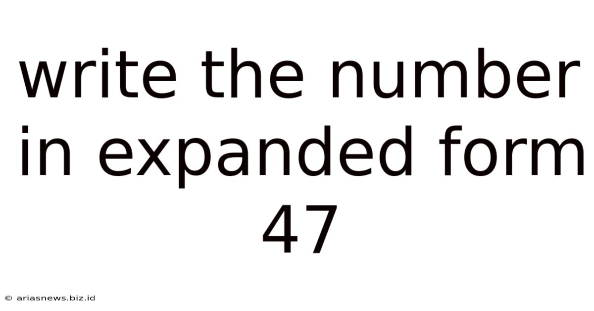 Write The Number In Expanded Form 47