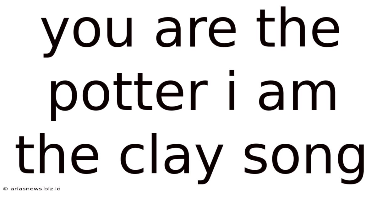 You Are The Potter I Am The Clay Song